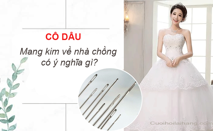 Cô dâu mang kim về nhà chồng có ý nghĩa gì?